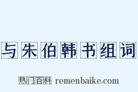 与朱伯韩书组词是什么意思的图片
